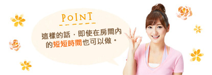 POINT 這樣的話，即使在房間內的 短短時間也可以做。